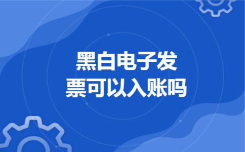 黑白电子发票可以入账吗